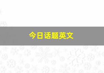 今日话题英文