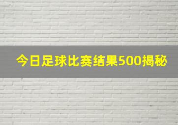 今日足球比赛结果500揭秘