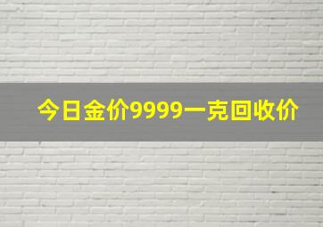 今日金价9999一克回收价