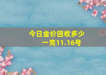 今日金价回收多少一克11.16号