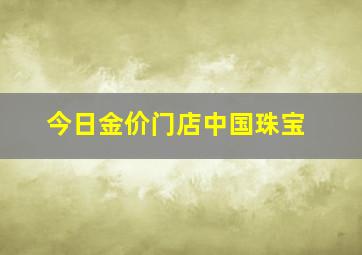 今日金价门店中国珠宝