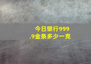 今日银行999.9金条多少一克