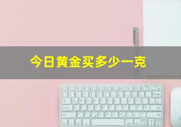 今日黄金买多少一克