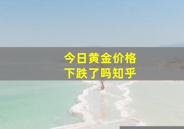 今日黄金价格下跌了吗知乎