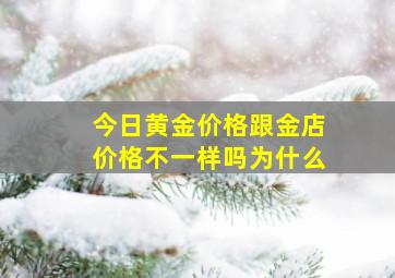 今日黄金价格跟金店价格不一样吗为什么