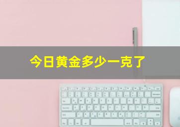 今日黄金多少一克了