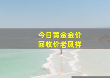 今日黄金金价回收价老凤祥