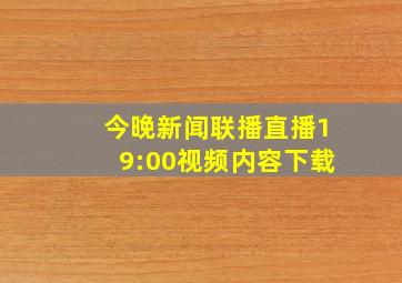 今晚新闻联播直播19:00视频内容下载