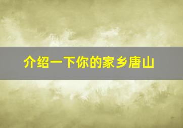 介绍一下你的家乡唐山