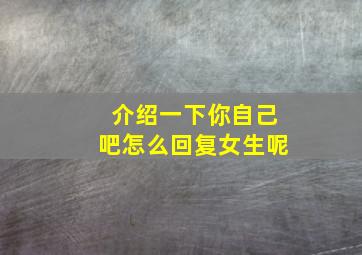 介绍一下你自己吧怎么回复女生呢