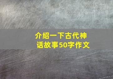 介绍一下古代神话故事50字作文