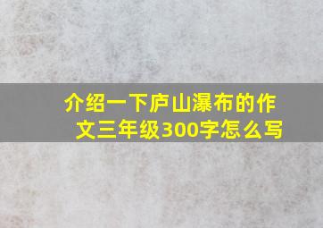 介绍一下庐山瀑布的作文三年级300字怎么写