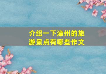 介绍一下漳州的旅游景点有哪些作文