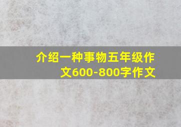 介绍一种事物五年级作文600-800字作文