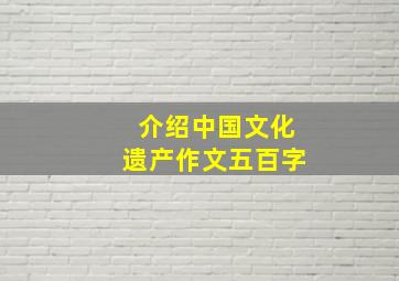 介绍中国文化遗产作文五百字