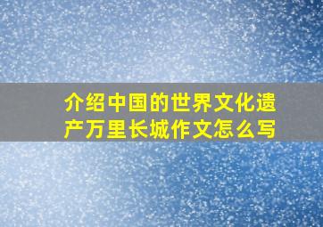 介绍中国的世界文化遗产万里长城作文怎么写