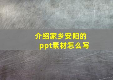 介绍家乡安阳的ppt素材怎么写