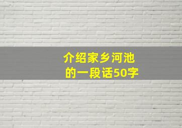 介绍家乡河池的一段话50字