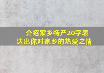 介绍家乡特产20字表达出你对家乡的热爱之情