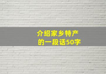 介绍家乡特产的一段话50字