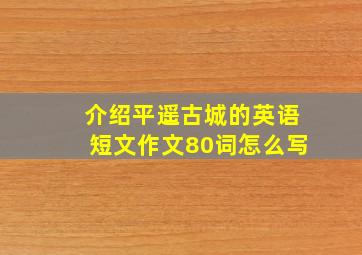 介绍平遥古城的英语短文作文80词怎么写