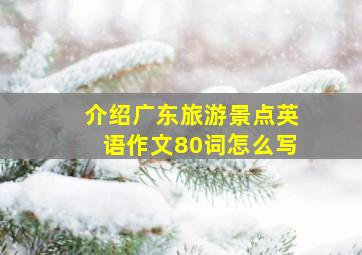 介绍广东旅游景点英语作文80词怎么写