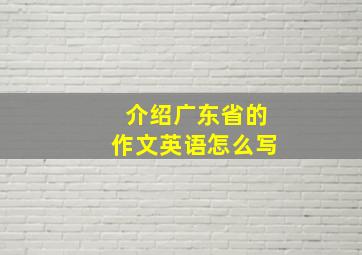 介绍广东省的作文英语怎么写