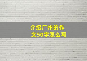 介绍广州的作文50字怎么写