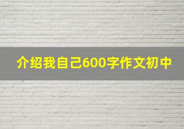 介绍我自己600字作文初中