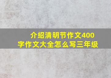 介绍清明节作文400字作文大全怎么写三年级