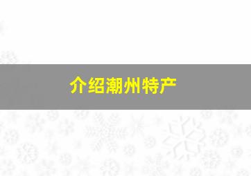 介绍潮州特产