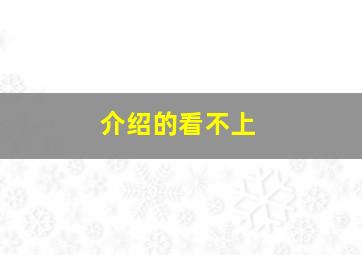 介绍的看不上