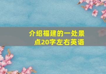 介绍福建的一处景点20字左右英语