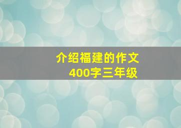 介绍福建的作文400字三年级