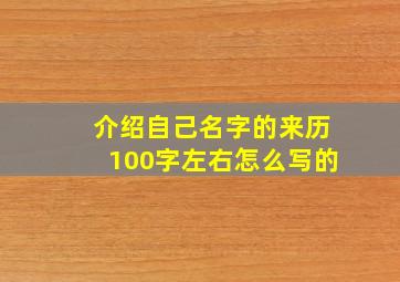 介绍自己名字的来历100字左右怎么写的