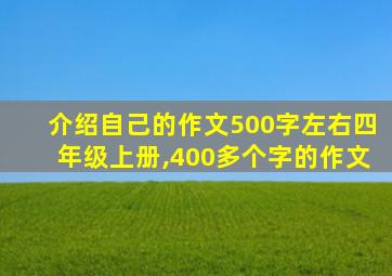 介绍自己的作文500字左右四年级上册,400多个字的作文