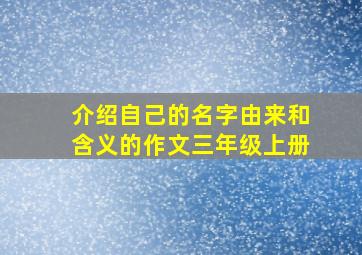 介绍自己的名字由来和含义的作文三年级上册