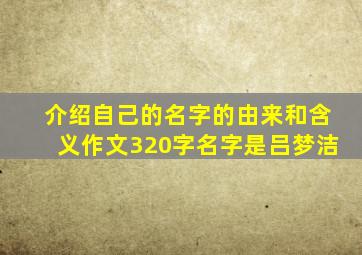 介绍自己的名字的由来和含义作文320字名字是吕梦洁