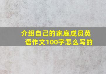 介绍自己的家庭成员英语作文100字怎么写的