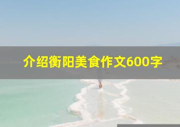 介绍衡阳美食作文600字