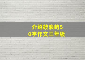 介绍鼓浪屿50字作文三年级