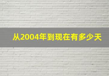 从2004年到现在有多少天