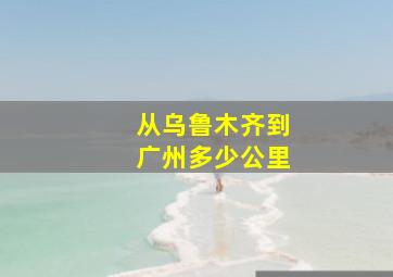 从乌鲁木齐到广州多少公里