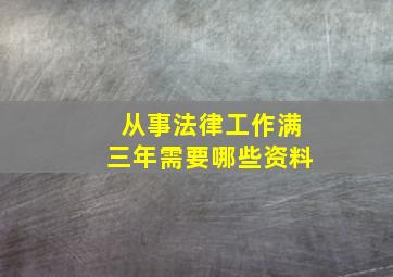 从事法律工作满三年需要哪些资料