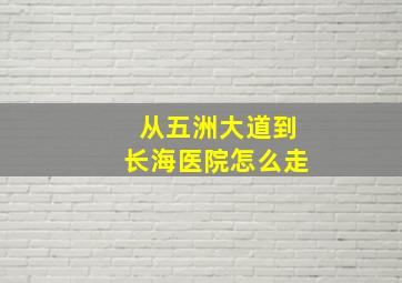 从五洲大道到长海医院怎么走