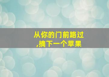 从你的门前路过,摘下一个苹果