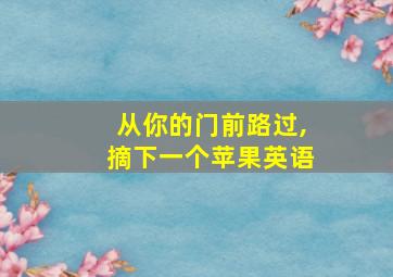 从你的门前路过,摘下一个苹果英语