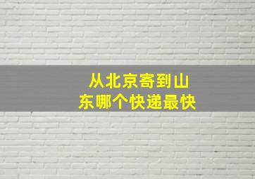 从北京寄到山东哪个快递最快