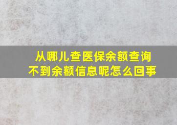 从哪儿查医保余额查询不到余额信息呢怎么回事