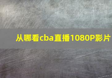 从哪看cba直播1080P影片